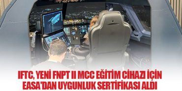IFTC, Yeni FNPT II MCC Eğitim Cihazı İçin EASA’dan Uygunluk Sertifikası Aldı