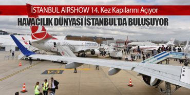 İSTANBUL AIRSHOW 14. Kez Kapılarını Açıyor: Havacılık Dünyası İstanbul’da Buluşuyor