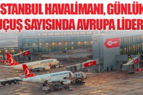 İstanbul Havalimanı, Günlük Uçuş Sayısında Avrupa Lideri
