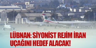 Lübnan: Siyonist Rejim İran Uçağını Hedef Alacak!