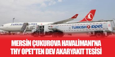 Mersin Çukurova Havalimanı’na THY Opet’ten Dev Akaryakıt Tesisi