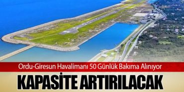 Ordu-Giresun Havalimanı 50 Günlük Bakıma Alınıyor: Kapasite Artırılacak