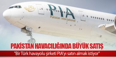 Pakistan Havacılığında Büyük Satış: “Bir Türk havayolu şirketi PIA’yı satın almak istiyor”