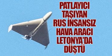 Patlayıcı taşıyan Rus insansız hava aracı Letonya’da düştü
