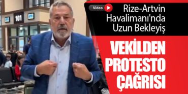 Rize-Artvin Havalimanı’nda Uzun Bekleyiş: Vekilden Protesto Çağrısı