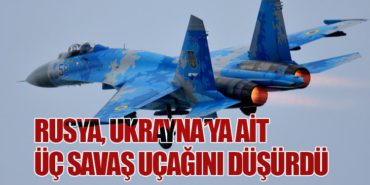Rusya, Ukrayna’ya Ait Üç Savaş Uçağını Düşürdü