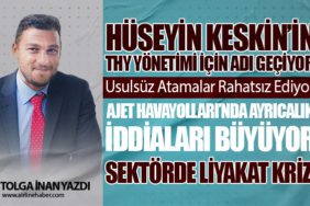 Hüseyin Keskin’in THY Yönetimi İçin Adı Geçiyor. AJet Havayolları’nda Ayrıcalık İddiaları Büyüyor. Sektörde Liyakat Krizi