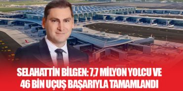 Selahattin Bilgen: 7,7 Milyon Yolcu ve 46 Bin Uçuş Başarıyla Tamamlandı