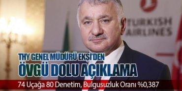 THY Genel Müdürü Ekşi’den Övgü Dolu Açıklama. 74 Uçağa 80 Denetim, Bulgusuzluk Oranı %0,387