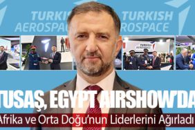 TUSAŞ,-Egypt-Airshow’da-Afrika-ve-Orta-Doğu’nun-Liderlerini-Ağırladı!