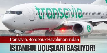Transavia, Bordeaux Havalimanı’ndan İstanbul Uçuşları Başlıyor!