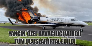 Yangın, Özel Havacılığı Vurdu: Tüm Uçuşlar İptal Edildi