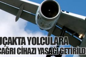 Uçakta Yolculara Çağrı Cihazı Yasağı Getirildi