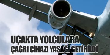 Uçakta Yolculara Çağrı Cihazı Yasağı Getirildi