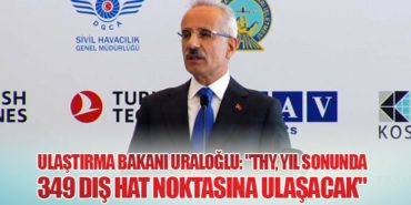 Ulaştırma Bakanı Uraloğlu: “THY, Yıl Sonunda 349 Dış Hat Noktasına Ulaşacak”