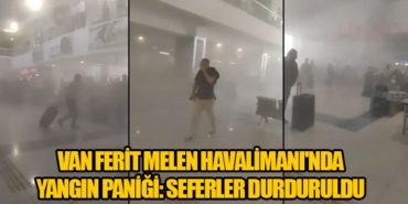 Van Ferit Melen Havalimanı’nda Yangın Paniği: Seferler Durduruldu