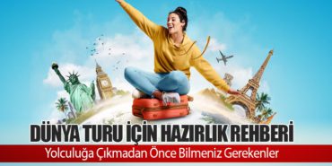 Dünya Turu için Hazırlık Rehberi: Yolculuğa Çıkmadan Önce Bilmeniz Gerekenler