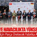 Türkiye’nin Havacılık Sanayisinde Önemli Adım: Uçak Parçası Üretim Tesisi Açıldı