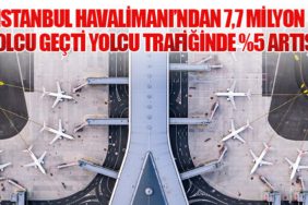İstanbul Havalimanı’ndan 7,7 Milyon Yolcu Geçti Yolcu Trafiğinde %5 Artış