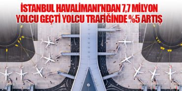 İstanbul Havalimanı’ndan 7,7 Milyon Yolcu Geçti Yolcu Trafiğinde %5 Artış