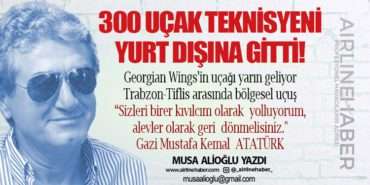 300 uçak teknisyeni yurt dışına gitti! Georgian Wings Trabzon-Tiflis Uçuşlarına Başlıyor