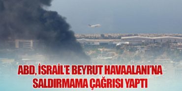 ABD, İsrail’e Beyrut Havaalanı’na Saldırmama Çağrısı Yaptı