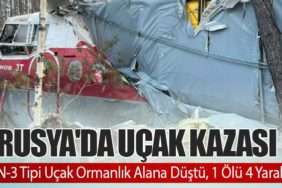 Rusya'da Uçak Kazası: AN-3 Tipi Uçak Ormanlık Alana Düştü, 1 Ölü 4 Yaralı