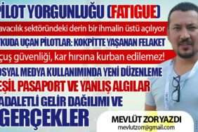 Pilot Yorgunluğu (Fatigue) : Havacılık sektöründeki derin bir ihmalin üstü açılıyor. Yeşil Pasaport ve Yanlış Algılar. Adaletli Gelir Dağılımı ve Gerçekler
