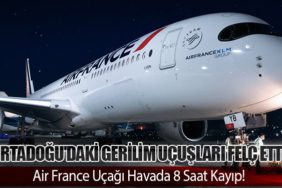Ortadoğu'daki Gerilim Uçuşları Felç Etti: Air France Uçağı Havada 8 Saat Kayıp!