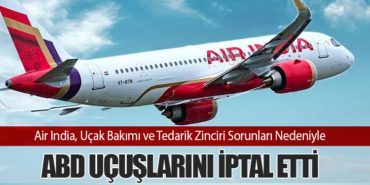 Air India, Uçak Bakımı ve Tedarik Zinciri Sorunları Nedeniyle ABD Uçuşlarını İptal Etti