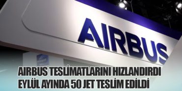 Airbus Teslimatlarını Hızlandırdı: Eylül Ayında 50 Jet Teslim Edildi