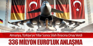 Almanya, Türkiye’ye Yıllar Sonra Silah İhracına Onay Verdi: 336 Milyon Euro’luk Anlaşma