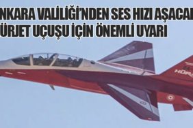 Ankara Valiliği’nden Ses Hızı Aşacak Hürjet Uçuşu İçin Önemli Uyarı