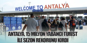Antalya, 15 Milyon Yabancı Turist ile Sezon Rekorunu Kırdı