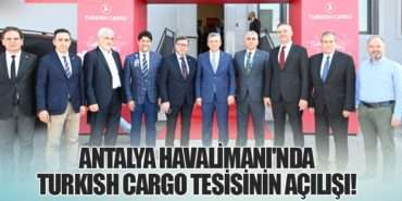 Antalya Havalimanı’nda Turkish Cargo Tesisinin Açılışı!