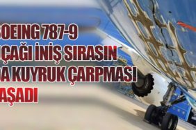 Boeing 787-9 Uçağı İniş Sırasında Kuyruk Çarpması Yaşadı