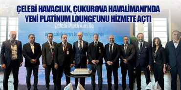 Çelebi Havacılık, Çukurova Havalimanı’nda Yeni Platinum Lounge’unu Hizmete Açtı