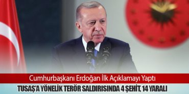 Cumhurbaşkanı Erdoğan İlk Açıklamayı Yaptı: TUSAŞ’a Yönelik Terör Saldırısında 4 Şehit, 14 Yaralı 