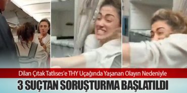 Dilan Çıtak Tatlıses’e THY Uçağında Yaşanan Olayın Nedeniyle 3 Suçtan Soruşturma Başlatıldı