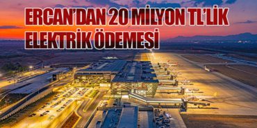ERCAN’DAN 20 MİLYON TL’LİK ELEKTRİK ÖDEMESİ