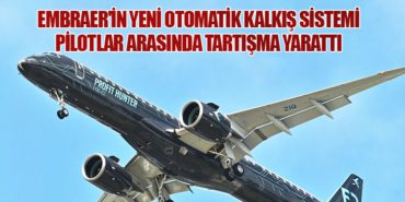 Embraer’in Yeni Otomatik Kalkış Sistemi Pilotlar Arasında Tartışma Yarattı
