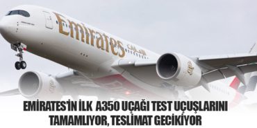 Emirates’in İlk Airbus A350 Uçağı Test Uçuşlarını Tamamlıyor, Teslimat Gecikiyor