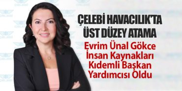 Çelebi Havacılık’ta Üst Düzey Atama: Evrim Ünal Gökce İnsan Kaynakları Kıdemli Başkan Yardımcısı Oldu