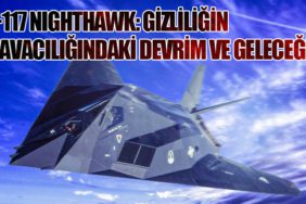 F-117 Nighthawk: Gizliliğin Havacılığındaki Devrim ve Geleceği