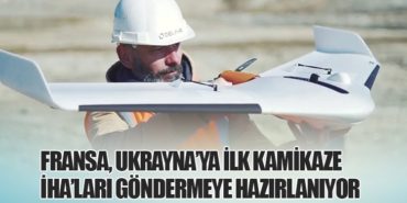 Fransa, Ukrayna’ya İlk Kamikaze İHA’ları Göndermeye Hazırlanıyor