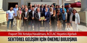 Fraport TAV Antalya Havalimanı, ACI LAC Heyetini Ağırladı: Sektörel Gelişim İçin Önemli Buluşma