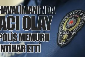 Havalimanı’nda Acı Olay: Polis Memuru İntihar Etti