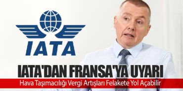 IATA’dan Fransa’ya Uyarı: Hava Taşımacılığı Vergi Artışları Felakete Yol Açabilir