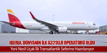 Iberia, Dünyanın İlk A321XLR Operatörü Oldu: Yeni Nesil Uçak İlk Transatlantik Seferine Hazırlanıyor