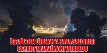 İsrail’den Lübnan’a Hava Saldırısı: Beyrut Havalimanı Vuruldu